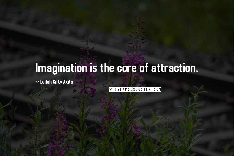 Lailah Gifty Akita Quotes: Imagination is the core of attraction.