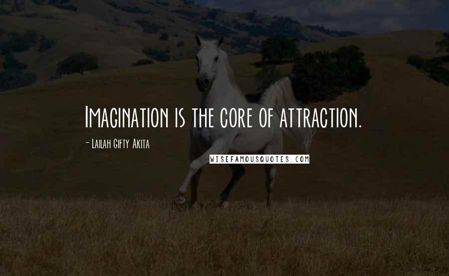 Lailah Gifty Akita Quotes: Imagination is the core of attraction.