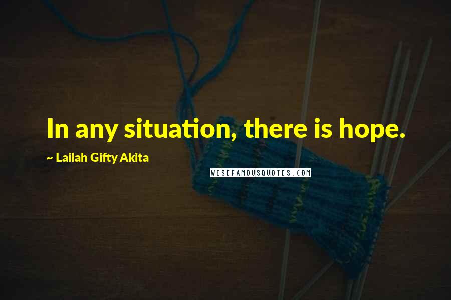 Lailah Gifty Akita Quotes: In any situation, there is hope.