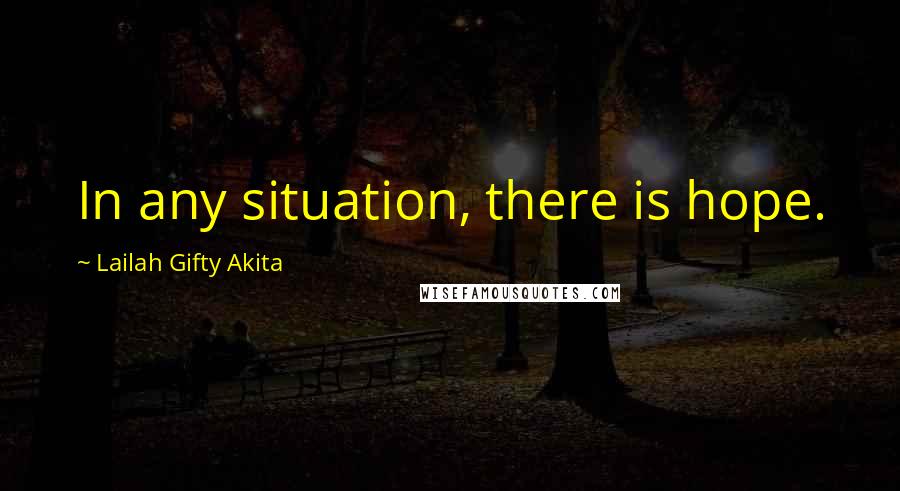 Lailah Gifty Akita Quotes: In any situation, there is hope.