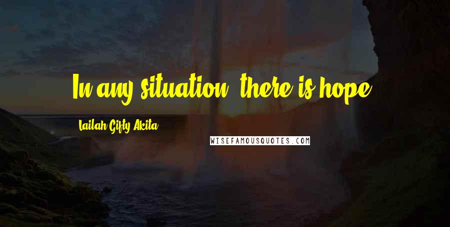 Lailah Gifty Akita Quotes: In any situation, there is hope.