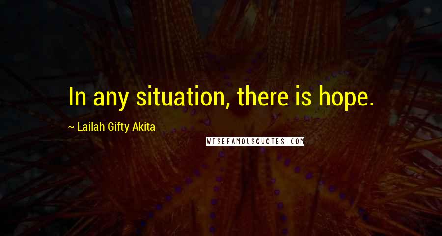 Lailah Gifty Akita Quotes: In any situation, there is hope.