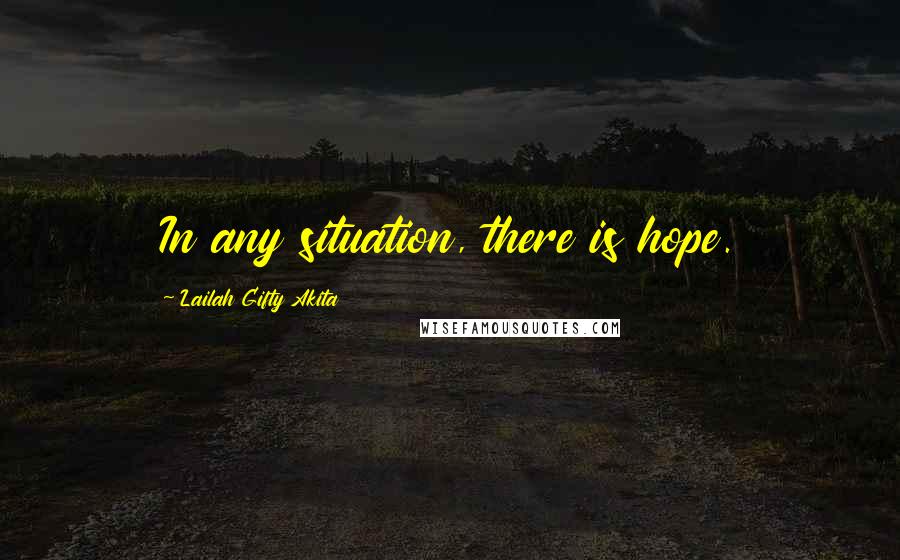 Lailah Gifty Akita Quotes: In any situation, there is hope.