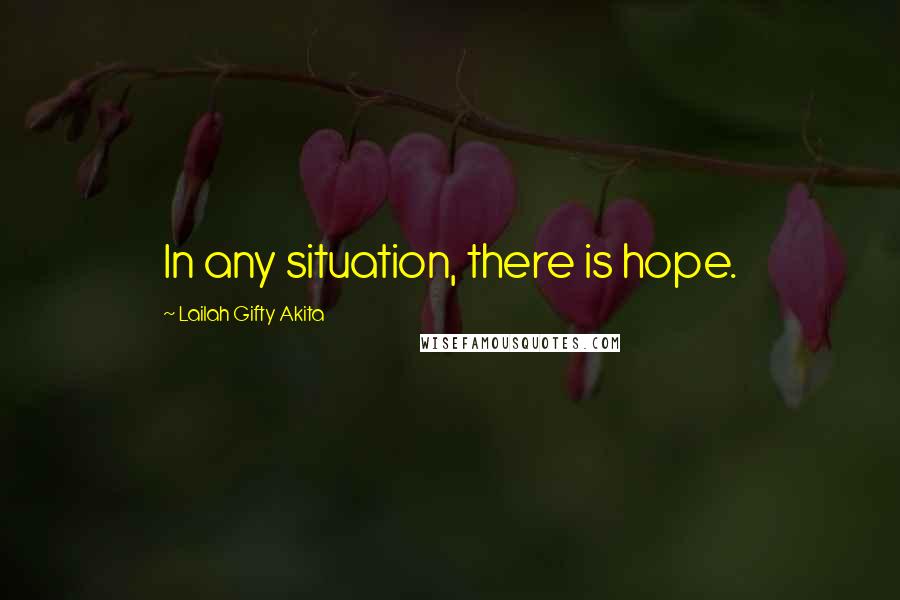 Lailah Gifty Akita Quotes: In any situation, there is hope.