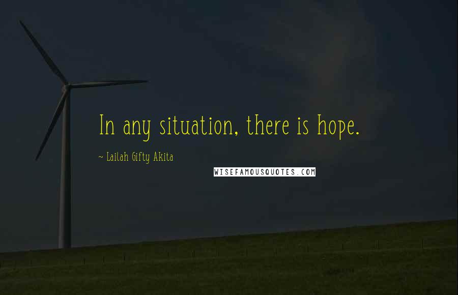 Lailah Gifty Akita Quotes: In any situation, there is hope.