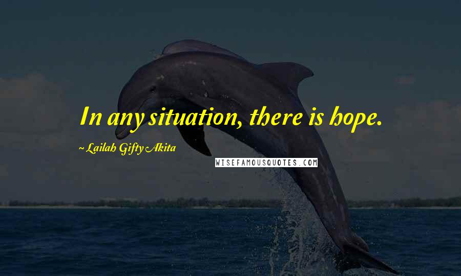 Lailah Gifty Akita Quotes: In any situation, there is hope.