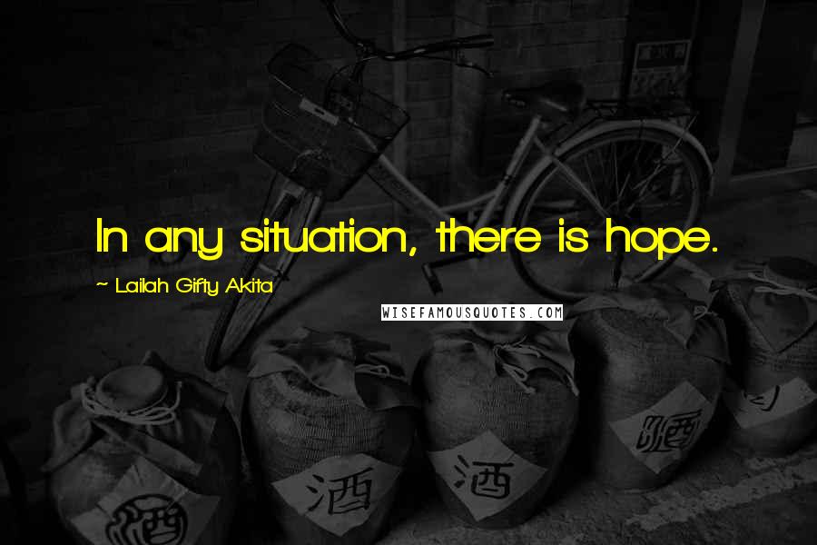 Lailah Gifty Akita Quotes: In any situation, there is hope.