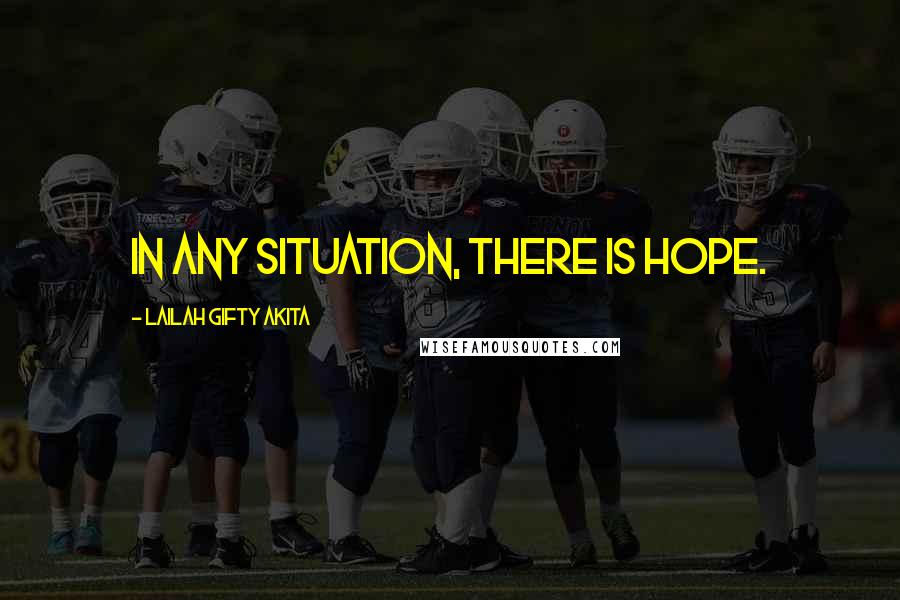 Lailah Gifty Akita Quotes: In any situation, there is hope.