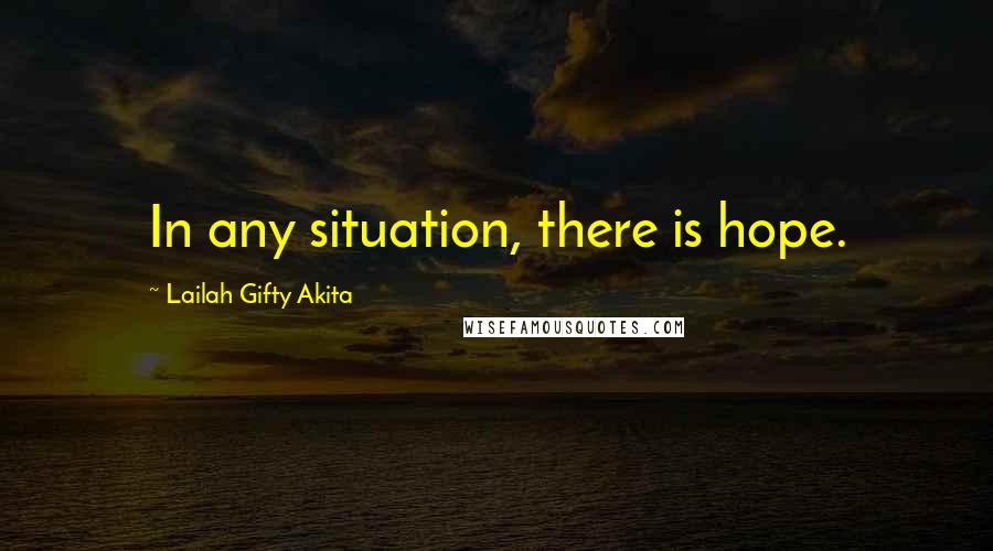 Lailah Gifty Akita Quotes: In any situation, there is hope.