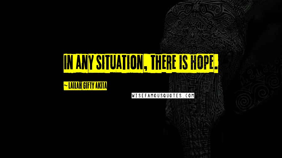 Lailah Gifty Akita Quotes: In any situation, there is hope.
