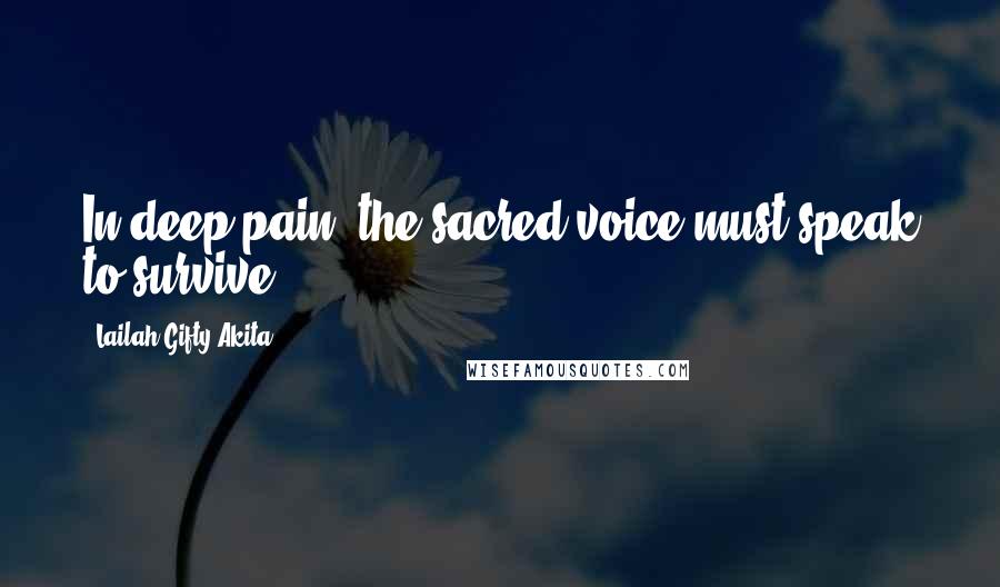 Lailah Gifty Akita Quotes: In deep pain, the sacred voice must speak to survive.