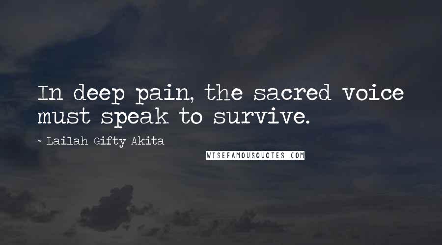 Lailah Gifty Akita Quotes: In deep pain, the sacred voice must speak to survive.