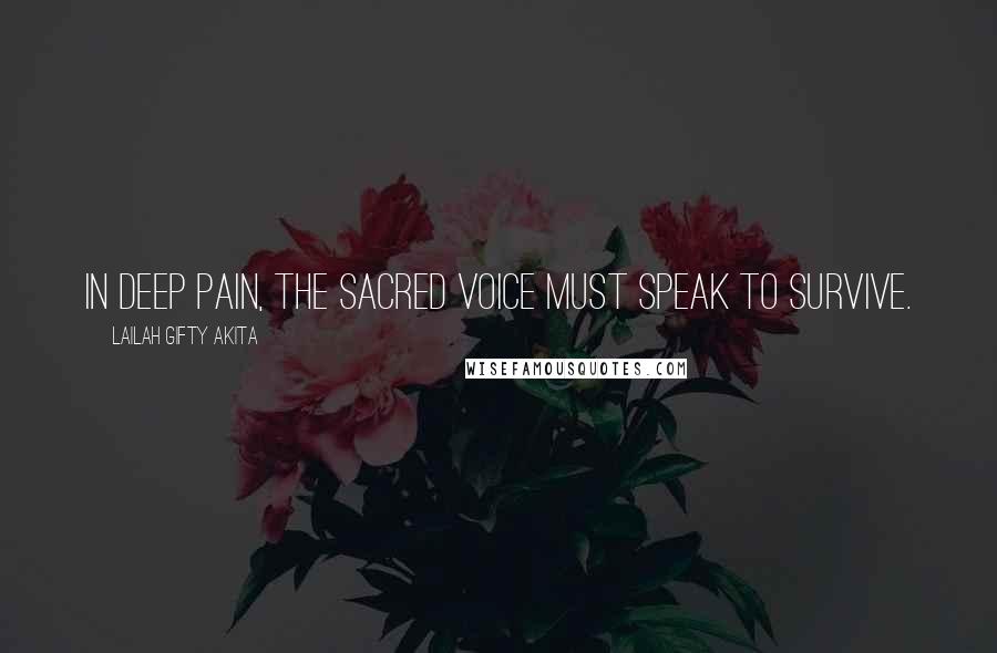Lailah Gifty Akita Quotes: In deep pain, the sacred voice must speak to survive.