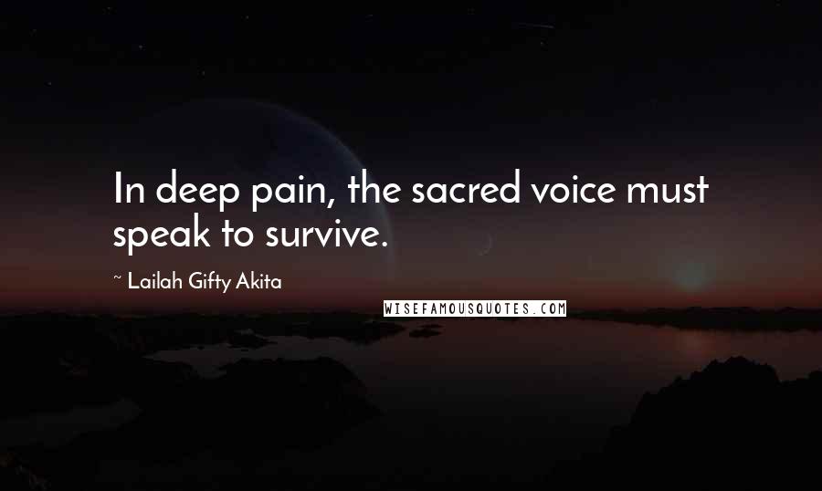 Lailah Gifty Akita Quotes: In deep pain, the sacred voice must speak to survive.