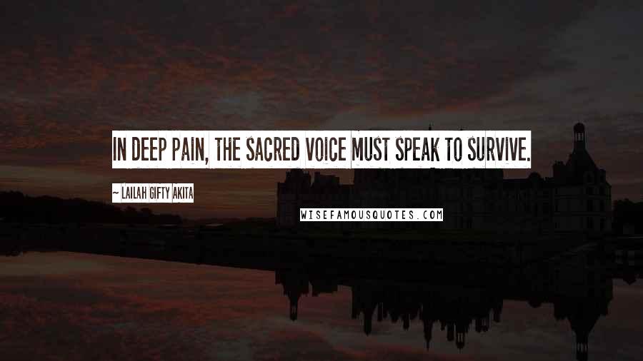 Lailah Gifty Akita Quotes: In deep pain, the sacred voice must speak to survive.