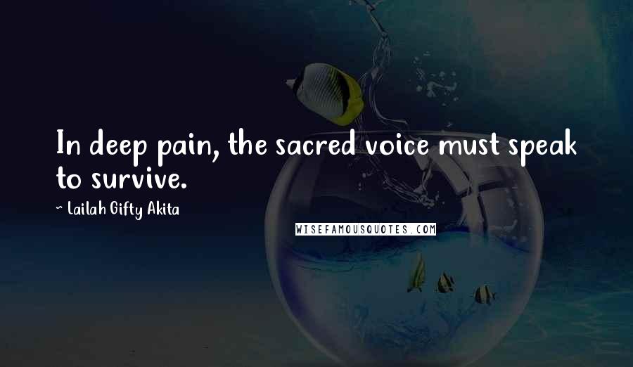 Lailah Gifty Akita Quotes: In deep pain, the sacred voice must speak to survive.