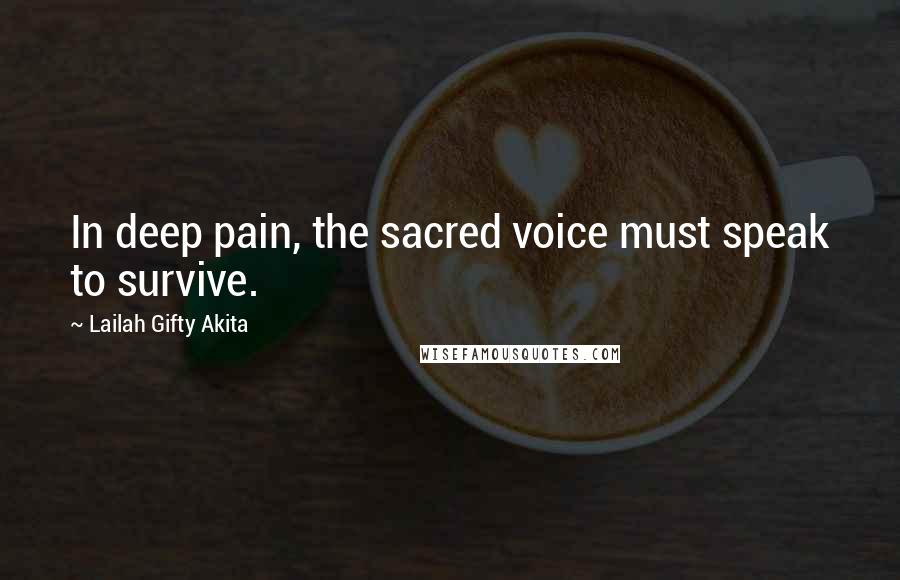 Lailah Gifty Akita Quotes: In deep pain, the sacred voice must speak to survive.