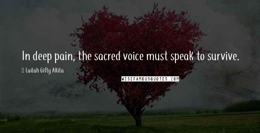 Lailah Gifty Akita Quotes: In deep pain, the sacred voice must speak to survive.