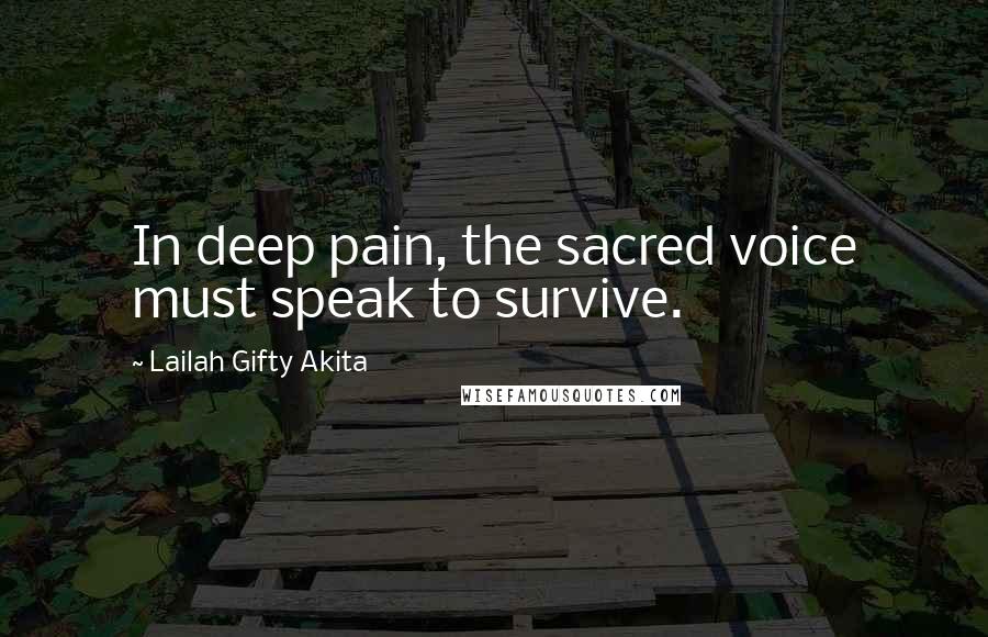 Lailah Gifty Akita Quotes: In deep pain, the sacred voice must speak to survive.