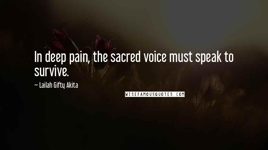 Lailah Gifty Akita Quotes: In deep pain, the sacred voice must speak to survive.