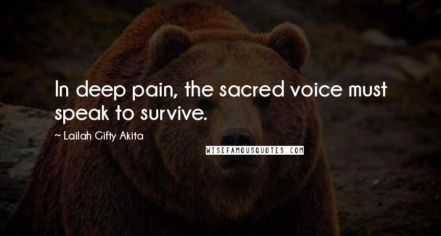Lailah Gifty Akita Quotes: In deep pain, the sacred voice must speak to survive.