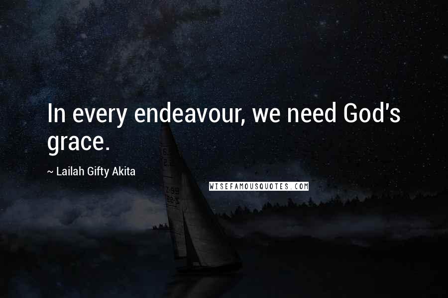 Lailah Gifty Akita Quotes: In every endeavour, we need God's grace.