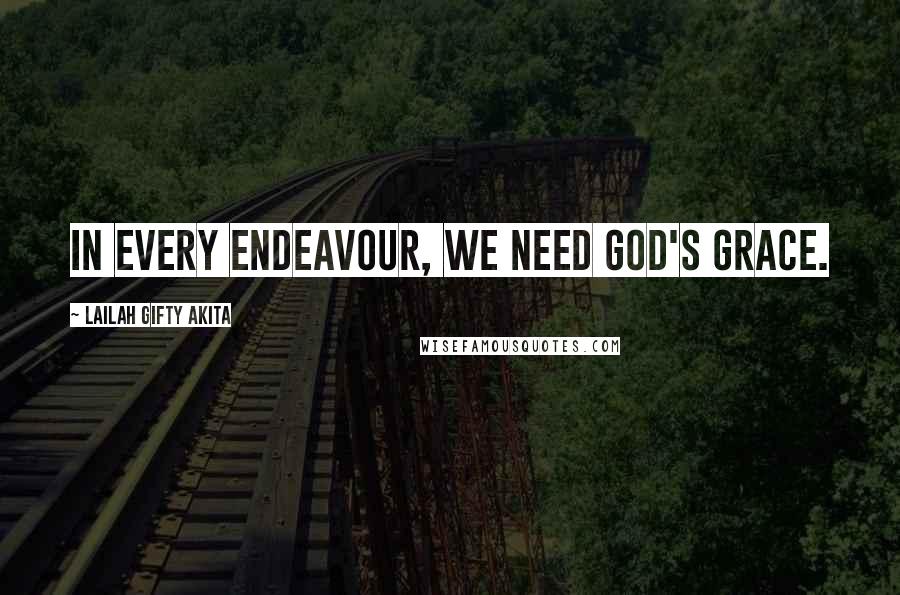 Lailah Gifty Akita Quotes: In every endeavour, we need God's grace.