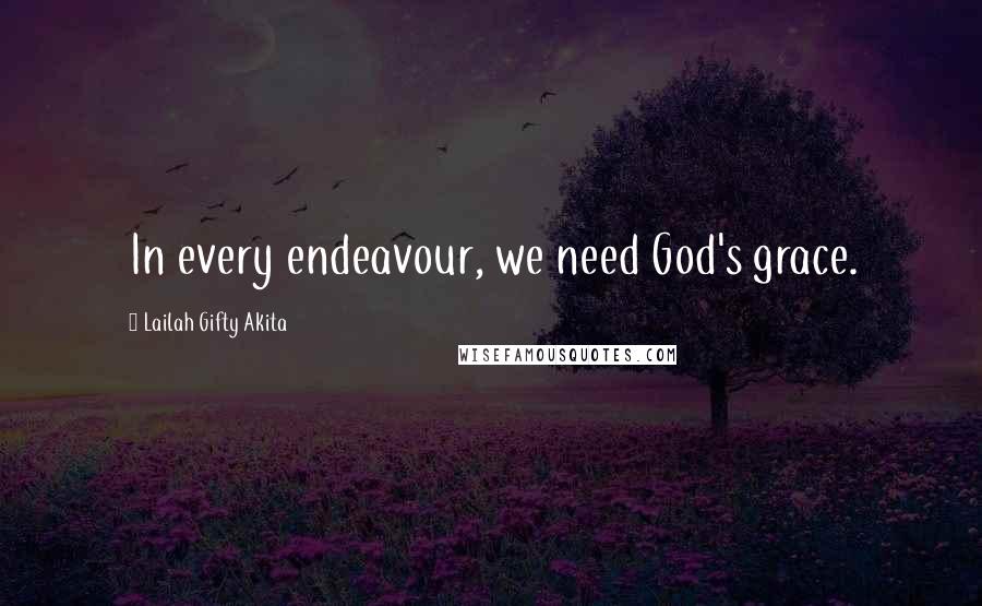 Lailah Gifty Akita Quotes: In every endeavour, we need God's grace.