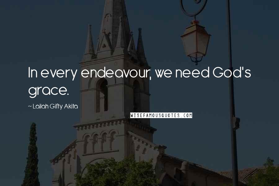 Lailah Gifty Akita Quotes: In every endeavour, we need God's grace.