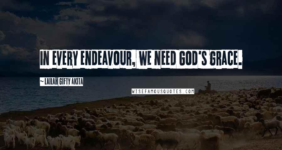 Lailah Gifty Akita Quotes: In every endeavour, we need God's grace.