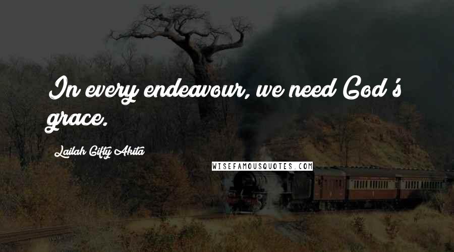 Lailah Gifty Akita Quotes: In every endeavour, we need God's grace.