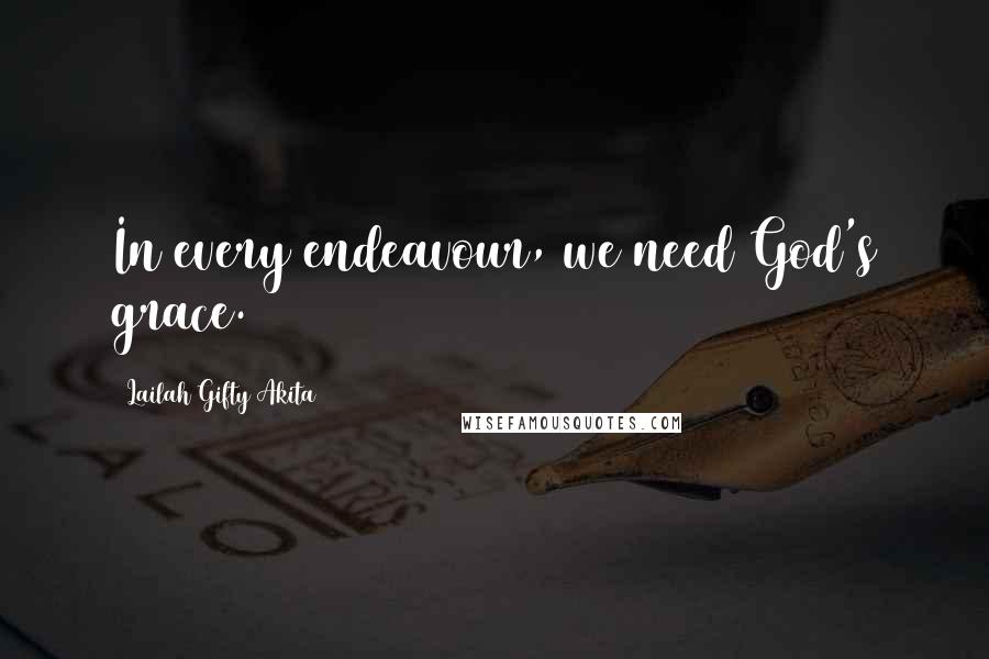 Lailah Gifty Akita Quotes: In every endeavour, we need God's grace.