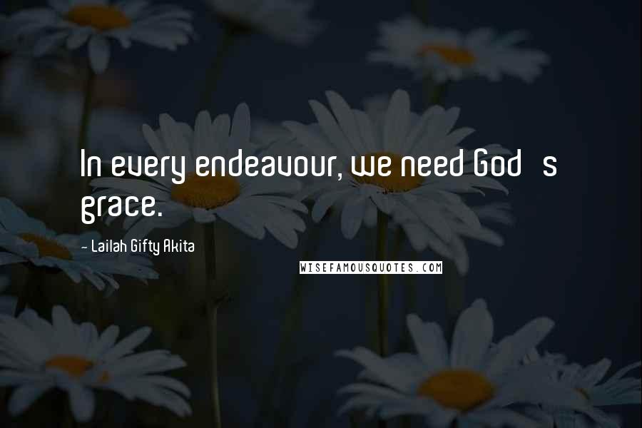 Lailah Gifty Akita Quotes: In every endeavour, we need God's grace.