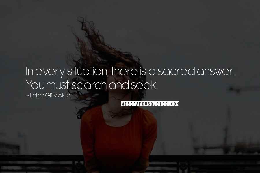 Lailah Gifty Akita Quotes: In every situation, there is a sacred answer. You must search and seek.