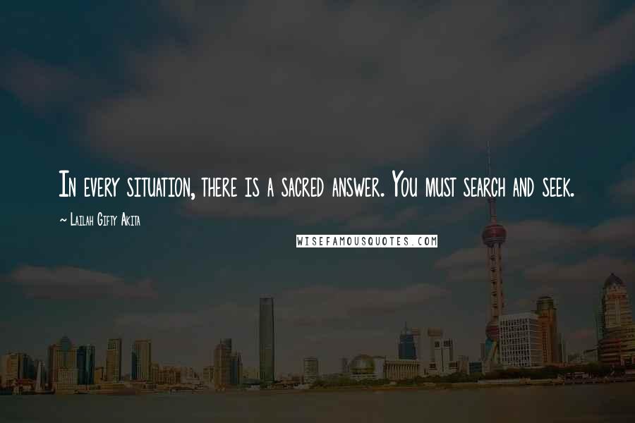 Lailah Gifty Akita Quotes: In every situation, there is a sacred answer. You must search and seek.