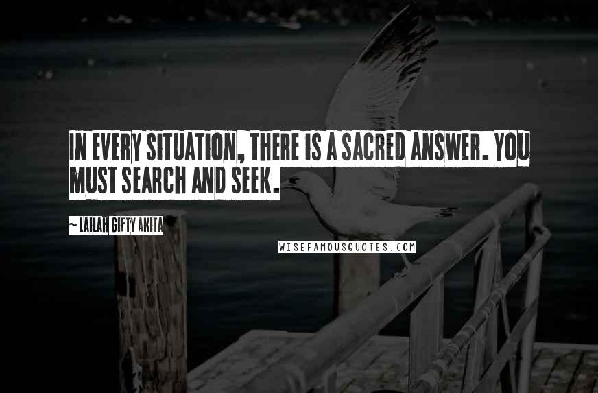 Lailah Gifty Akita Quotes: In every situation, there is a sacred answer. You must search and seek.