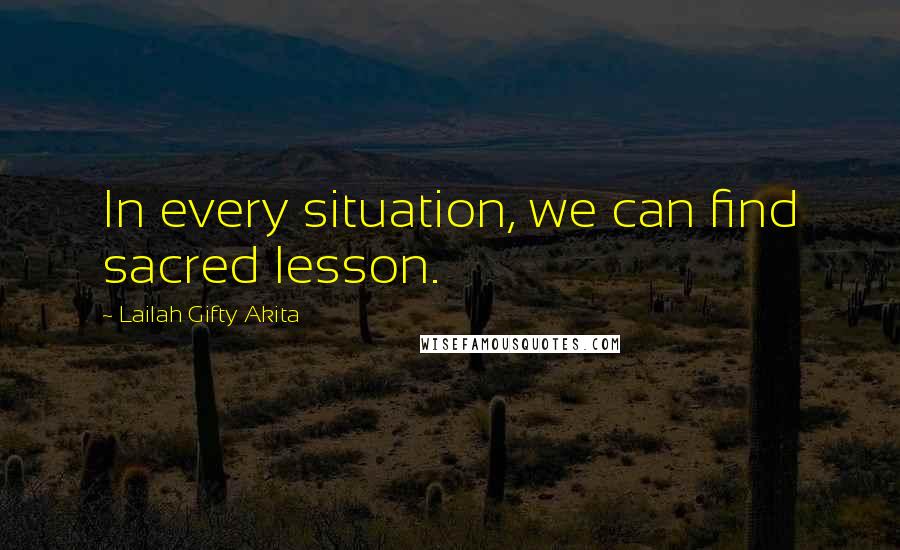 Lailah Gifty Akita Quotes: In every situation, we can find sacred lesson.