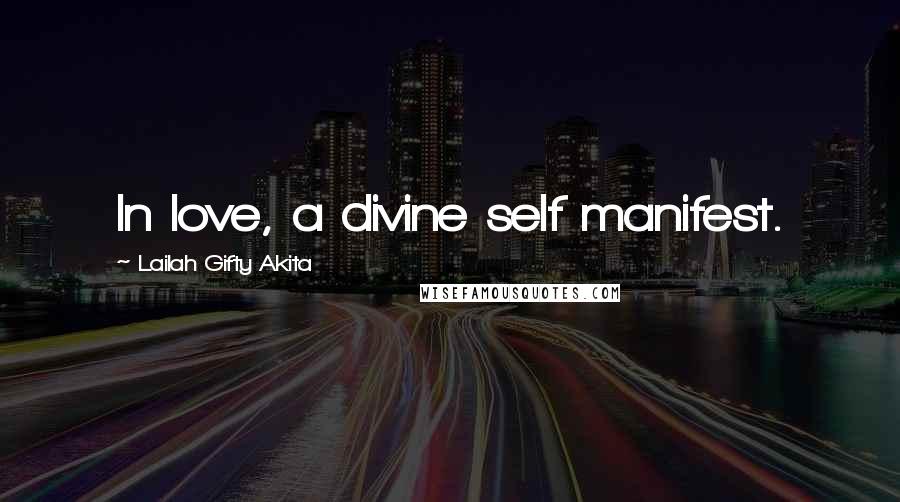 Lailah Gifty Akita Quotes: In love, a divine self manifest.