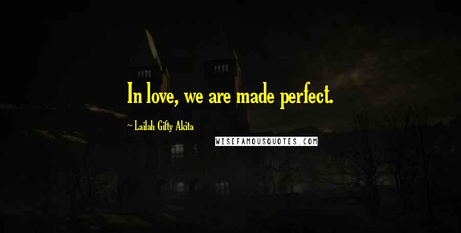 Lailah Gifty Akita Quotes: In love, we are made perfect.