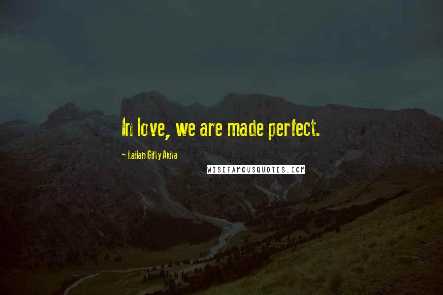 Lailah Gifty Akita Quotes: In love, we are made perfect.