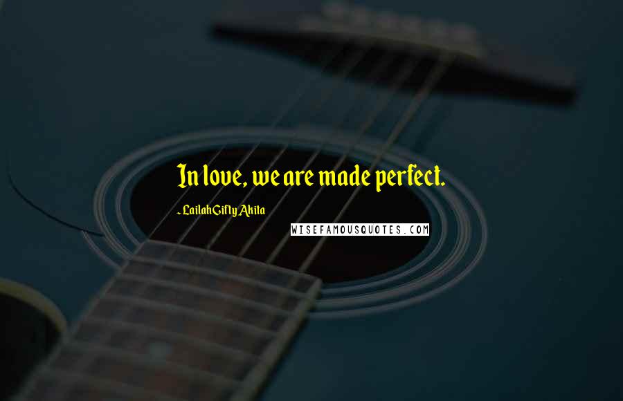 Lailah Gifty Akita Quotes: In love, we are made perfect.