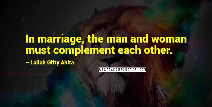 Lailah Gifty Akita Quotes: In marriage, the man and woman must complement each other.