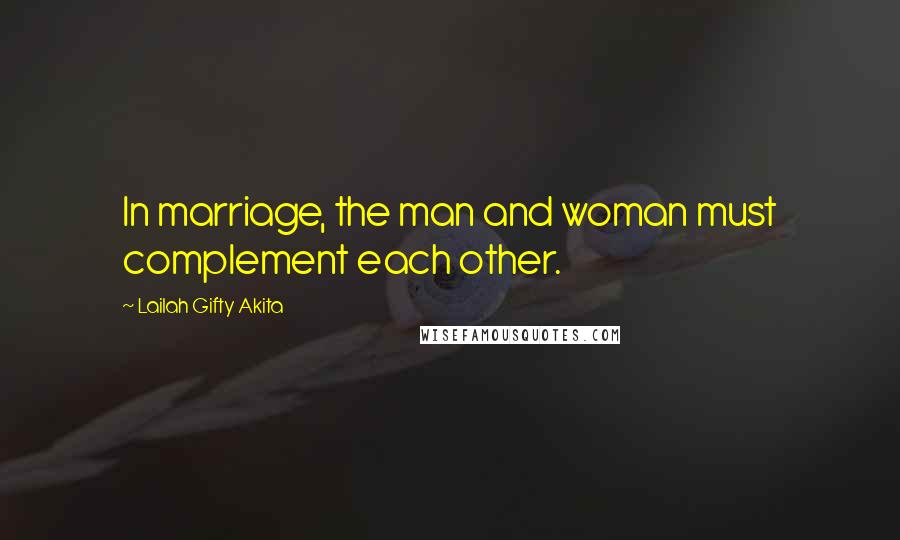Lailah Gifty Akita Quotes: In marriage, the man and woman must complement each other.