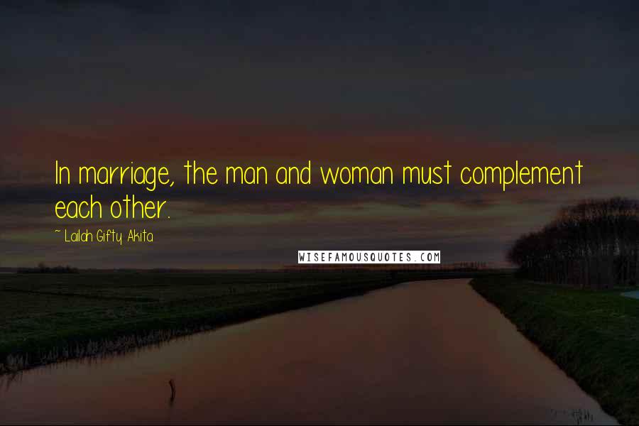 Lailah Gifty Akita Quotes: In marriage, the man and woman must complement each other.