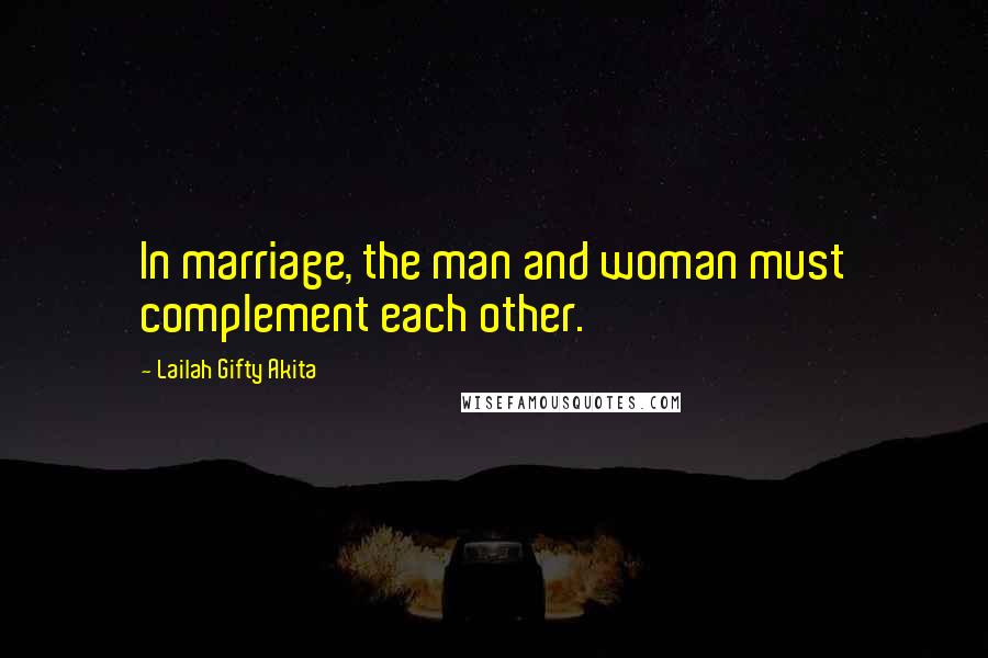 Lailah Gifty Akita Quotes: In marriage, the man and woman must complement each other.