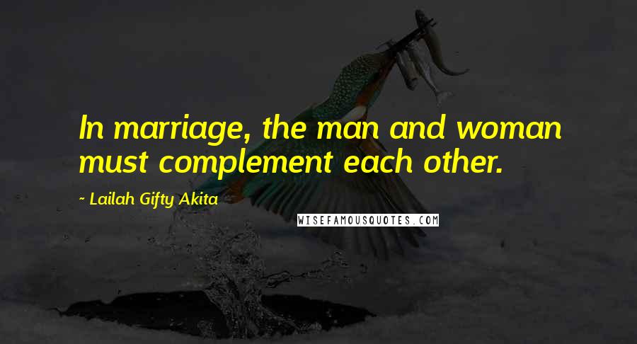 Lailah Gifty Akita Quotes: In marriage, the man and woman must complement each other.