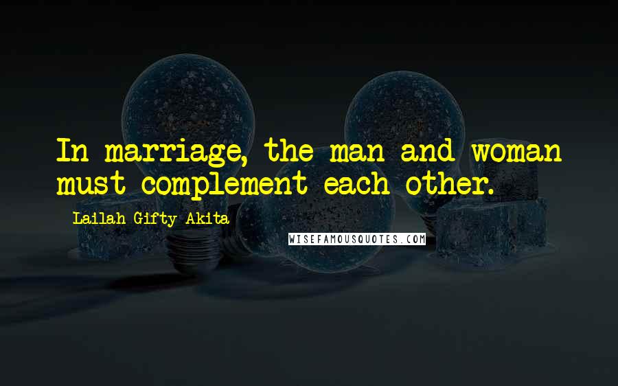 Lailah Gifty Akita Quotes: In marriage, the man and woman must complement each other.