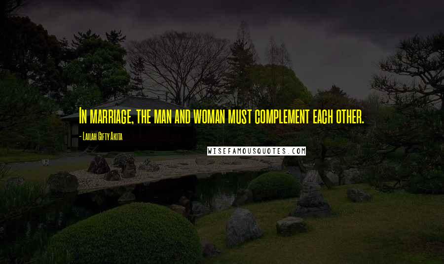 Lailah Gifty Akita Quotes: In marriage, the man and woman must complement each other.