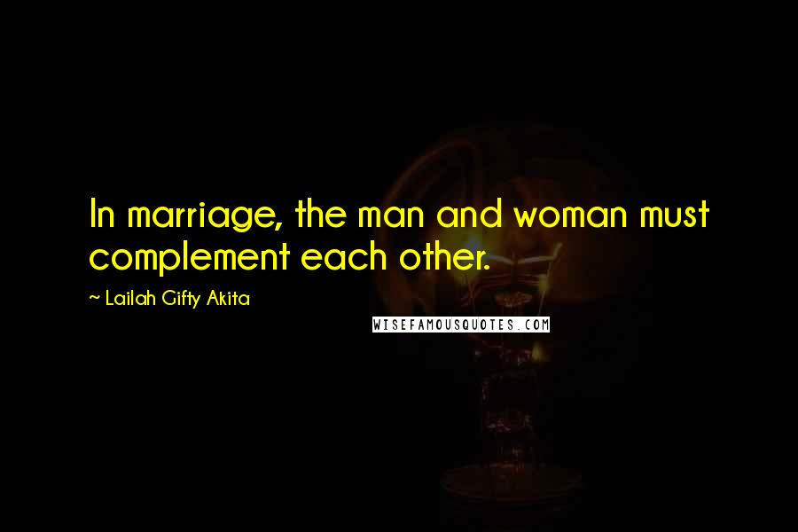 Lailah Gifty Akita Quotes: In marriage, the man and woman must complement each other.