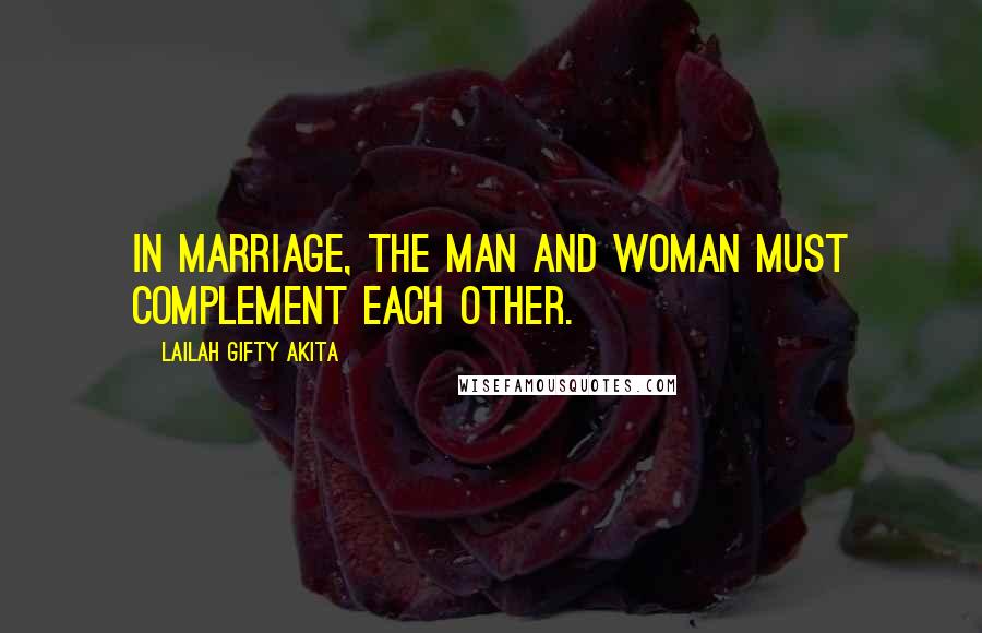 Lailah Gifty Akita Quotes: In marriage, the man and woman must complement each other.